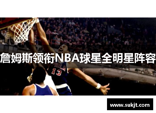 詹姆斯领衔NBA球星全明星阵容