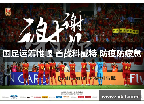 国足运筹帷幄 首战科威特 防疫防疲惫